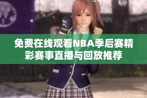 免费在线观看NBA季后赛精彩赛事直播与回放推荐