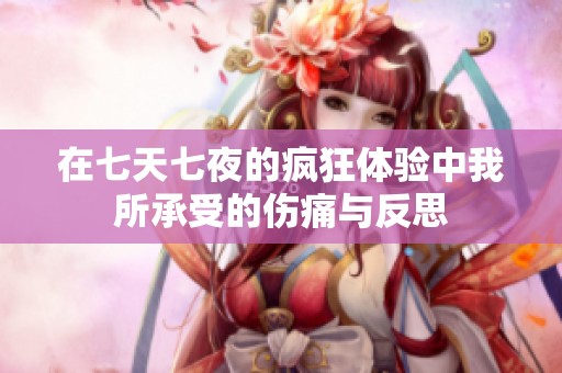 在七天七夜的疯狂体验中我所承受的伤痛与反思