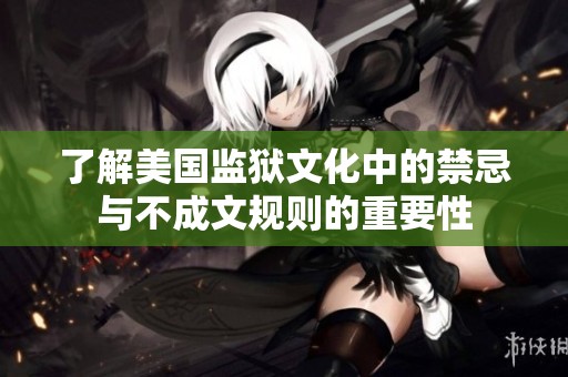 了解美国监狱文化中的禁忌与不成文规则的重要性
