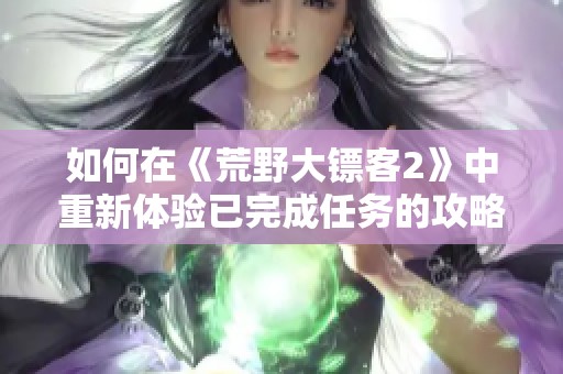 如何在《荒野大镖客2》中重新体验已完成任务的攻略