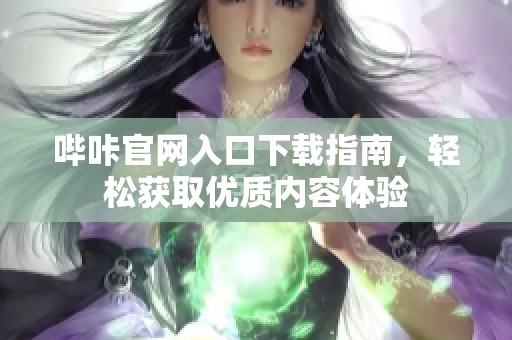 哔咔官网入口下载指南，轻松获取优质内容体验