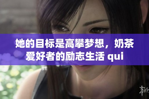 她的目标是高攀梦想，奶茶爱好者的励志生活 qui