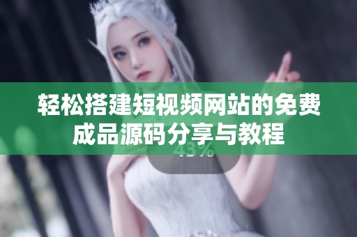 轻松搭建短视频网站的免费成品源码分享与教程