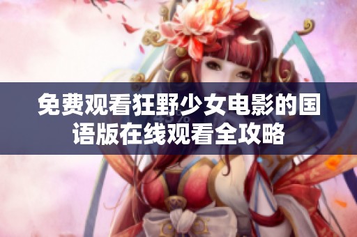 免费观看狂野少女电影的国语版在线观看全攻略