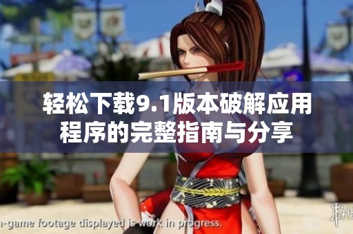 轻松下载9.1版本破解应用程序的完整指南与分享