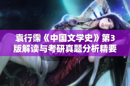 袁行霈《中国文学史》第3版解读与考研真题分析精要总结