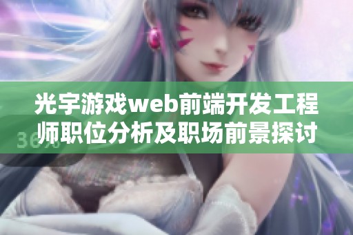 光宇游戏web前端开发工程师职位分析及职场前景探讨