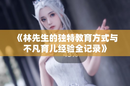 《林先生的独特教育方式与不凡育儿经验全记录》
