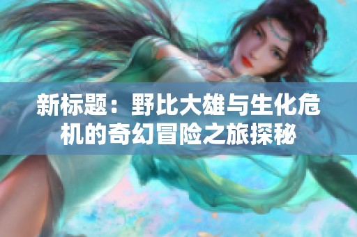 新标题：野比大雄与生化危机的奇幻冒险之旅探秘