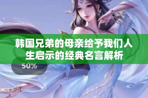 韩国兄弟的母亲给予我们人生启示的经典名言解析