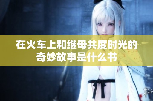 在火车上和继母共度时光的奇妙故事是什么书