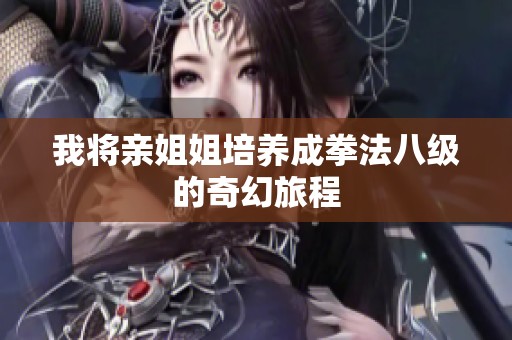 我将亲姐姐培养成拳法八级的奇幻旅程