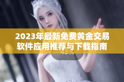 2023年最新免费黄金交易软件应用推荐与下载指南
