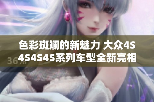 色彩斑斓的新魅力 大众4S4S4S4S系列车型全新亮相