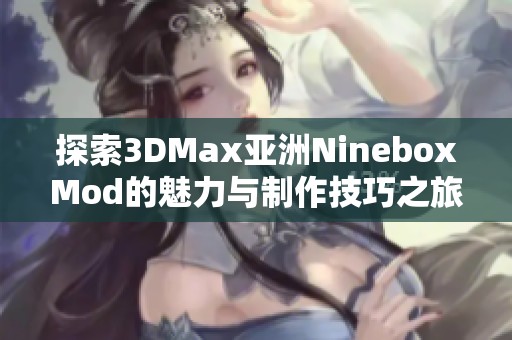 探索3DMax亚洲NineboxMod的魅力与制作技巧之旅
