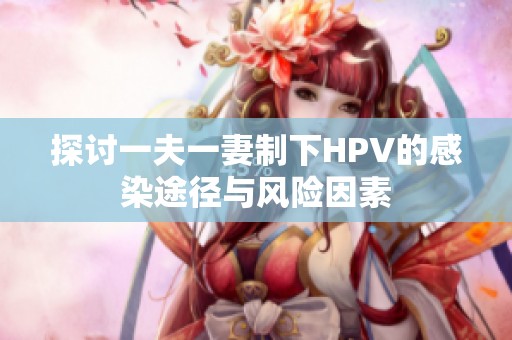 探讨一夫一妻制下HPV的感染途径与风险因素