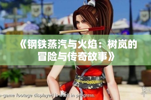 《钢铁蒸汽与火焰：树岚的冒险与传奇故事》