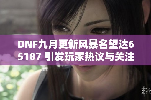 DNF九月更新风暴名望达65187 引发玩家热议与关注