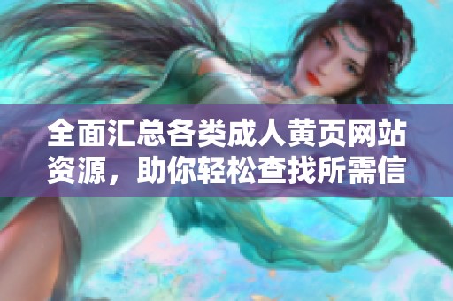 全面汇总各类成人黄页网站资源，助你轻松查找所需信息