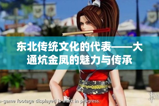 东北传统文化的代表——大通炕金凤的魅力与传承