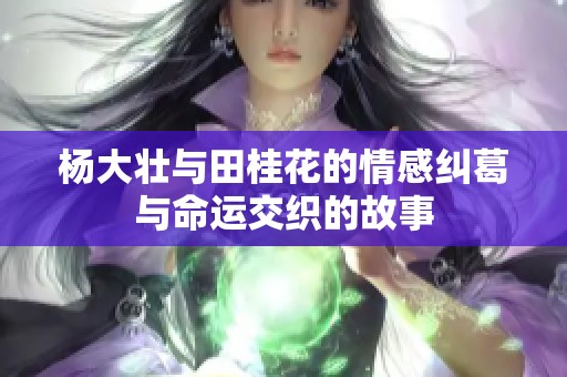 杨大壮与田桂花的情感纠葛与命运交织的故事
