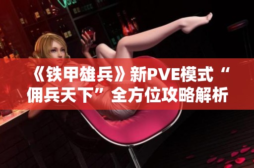 《铁甲雄兵》新PVE模式“佣兵天下”全方位攻略解析及玩法技巧