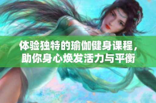 体验独特的瑜伽健身课程，助你身心焕发活力与平衡
