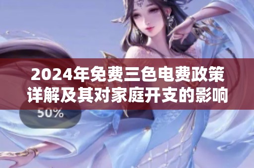 2024年免费三色电费政策详解及其对家庭开支的影响