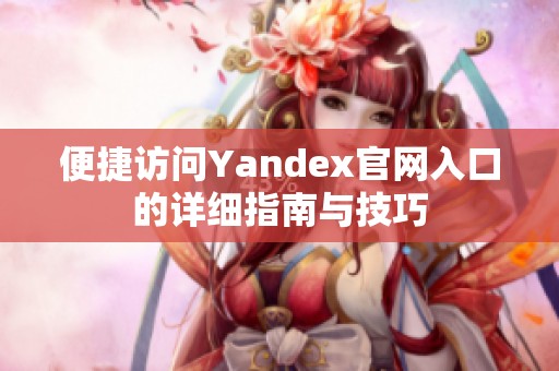 便捷访问Yandex官网入口的详细指南与技巧