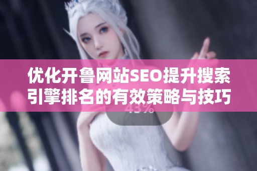 优化开鲁网站SEO提升搜索引擎排名的有效策略与技巧