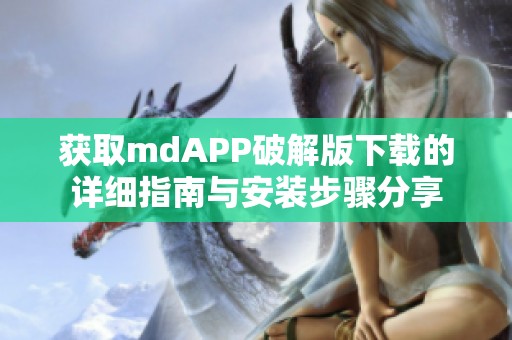 获取mdAPP破解版下载的详细指南与安装步骤分享