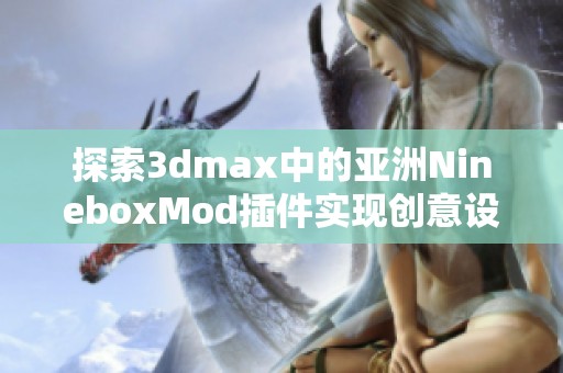 探索3dmax中的亚洲NineboxMod插件实现创意设计风格