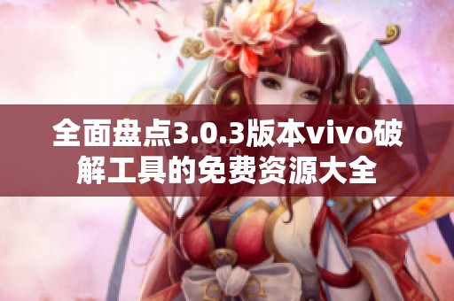 全面盘点3.0.3版本vivo破解工具的免费资源大全