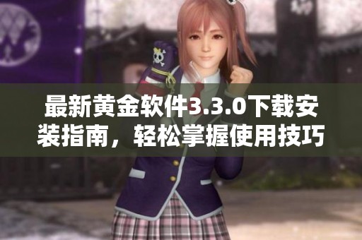最新黄金软件3.3.0下载安装指南，轻松掌握使用技巧