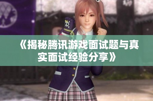 《揭秘腾讯游戏面试题与真实面试经验分享》