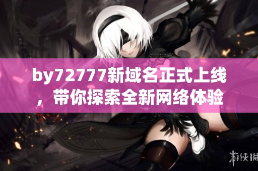 by72777新域名正式上线，带你探索全新网络体验