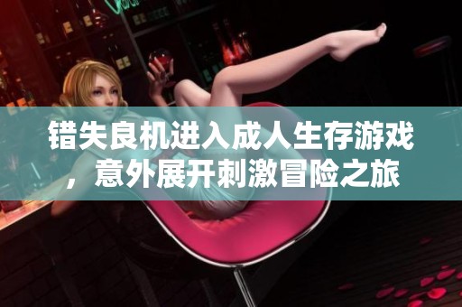 错失良机进入成人生存游戏，意外展开刺激冒险之旅