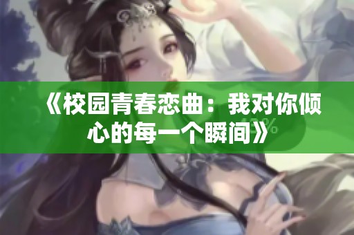 《校园青春恋曲：我对你倾心的每一个瞬间》