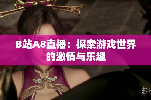 B站A8直播：探索游戏世界的激情与乐趣