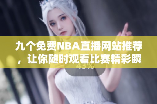 九个免费NBA直播网站推荐，让你随时观看比赛精彩瞬间