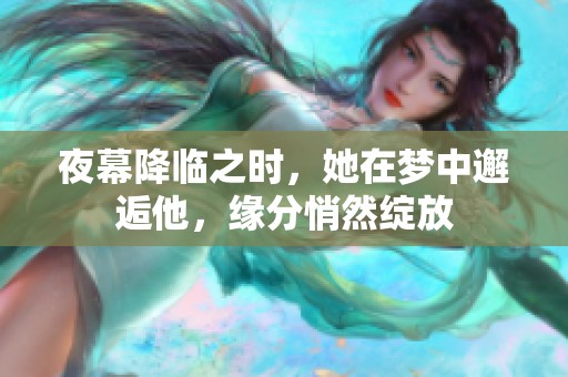 夜幕降临之时，她在梦中邂逅他，缘分悄然绽放