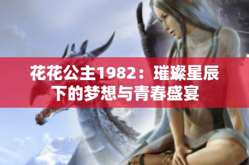 花花公主1982：璀璨星辰下的梦想与青春盛宴