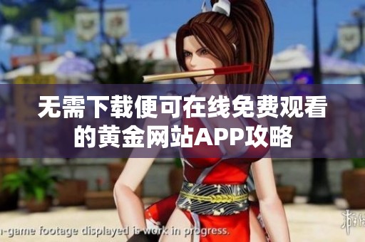 无需下载便可在线免费观看的黄金网站APP攻略