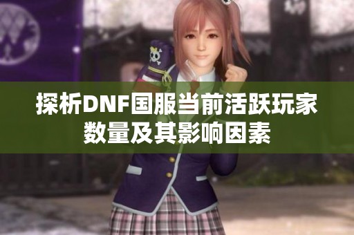 探析DNF国服当前活跃玩家数量及其影响因素