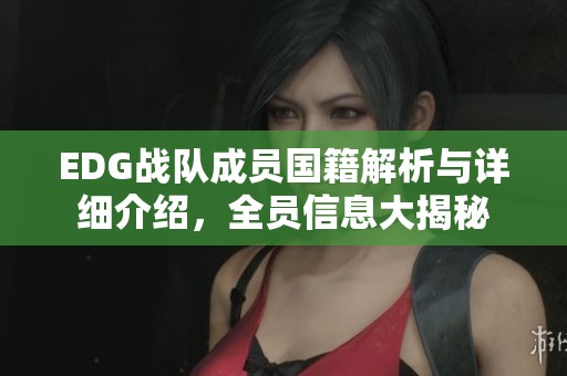 EDG战队成员国籍解析与详细介绍，全员信息大揭秘