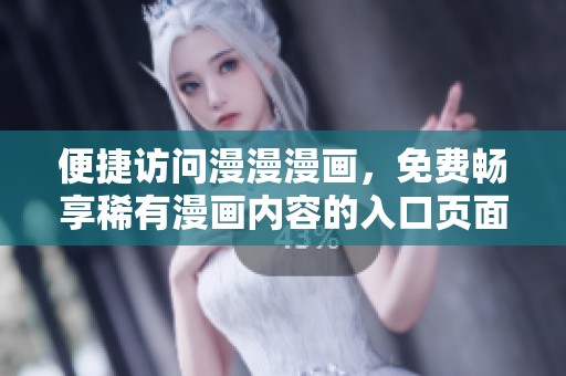 便捷访问漫漫漫画，免费畅享稀有漫画内容的入口页面介绍
