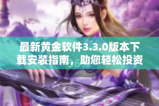 最新黄金软件3.3.0版本下载安装指南，助您轻松投资理财