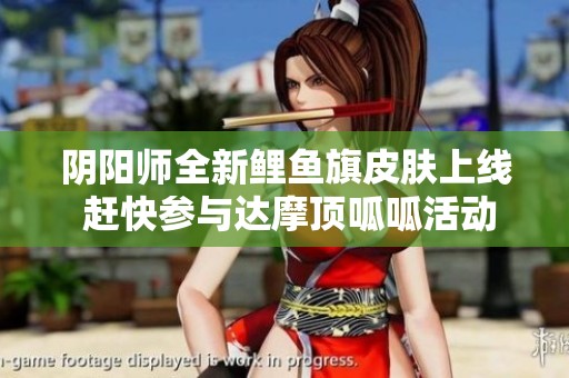阴阳师全新鲤鱼旗皮肤上线 赶快参与达摩顶呱呱活动吧