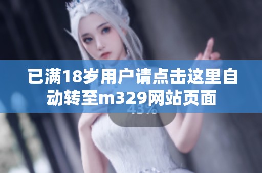 已满18岁用户请点击这里自动转至m329网站页面