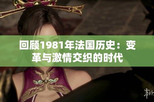 回顾1981年法国历史：变革与激情交织的时代